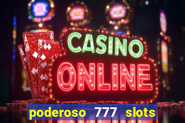 poderoso 777 slots paga mesmo